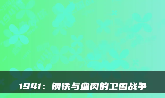 1941：钢铁与血肉的卫国战争