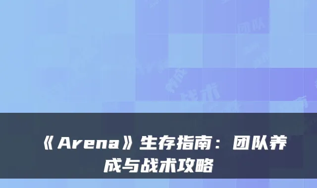 《Arena》生存指南：团队养成与战术攻略