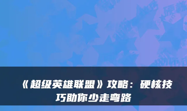 《超级英雄联盟》攻略：硬核技巧助你少走弯路