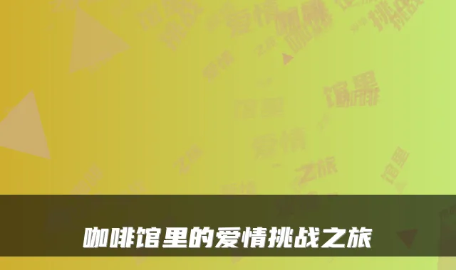 咖啡馆里的爱情挑战之旅