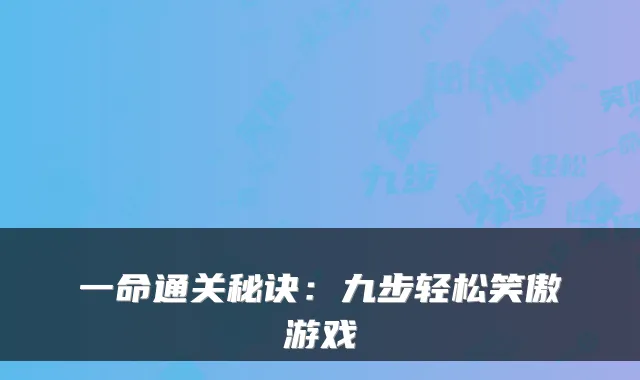 一命通关秘诀：九步轻松笑傲游戏