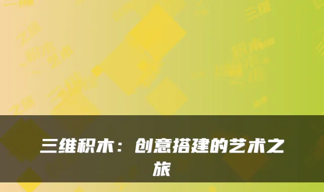 三维积木：创意搭建的艺术之旅