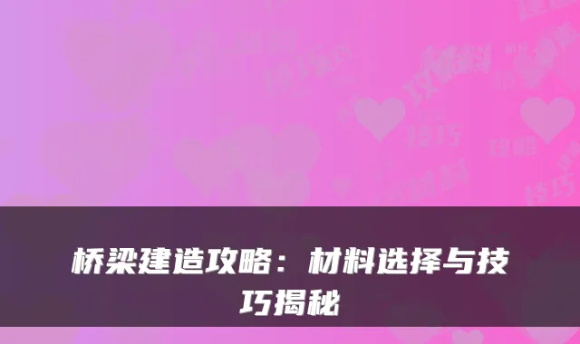 桥梁建造攻略：材料选择与技巧揭秘