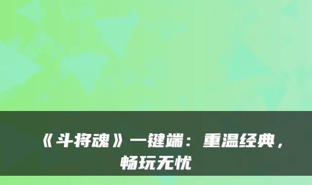 《斗将魂》一键端：重温经典，畅玩无忧