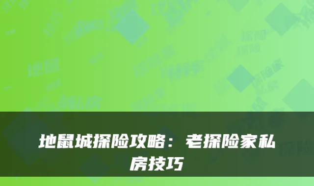 地鼠城探险攻略：老探险家私房技巧