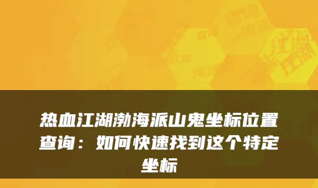 热血江湖渤海派山鬼坐标位置查询：如何快速找到这个特定坐标
