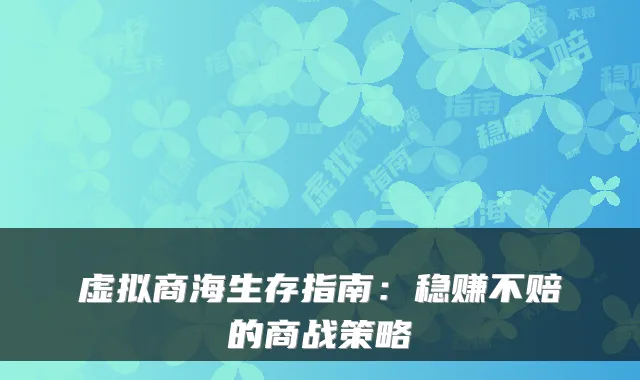 虚拟商海生存指南：稳赚不赔的商战策略