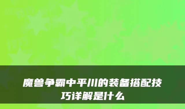 魔兽争霸中平川的装备搭配技巧详解是什么