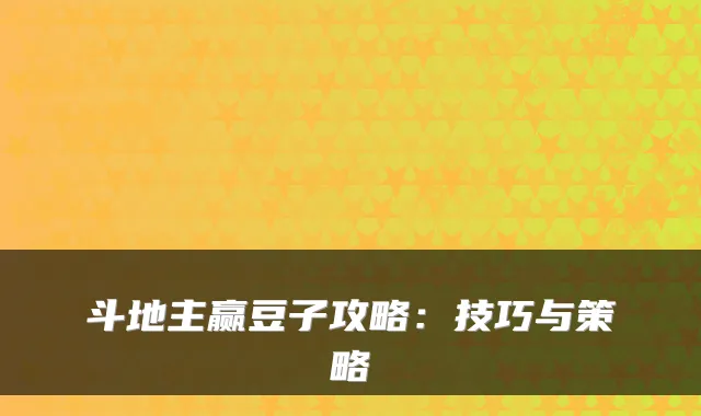 斗地主赢豆子攻略：技巧与策略