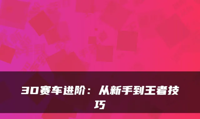 3D赛车进阶：从新手到王者技巧