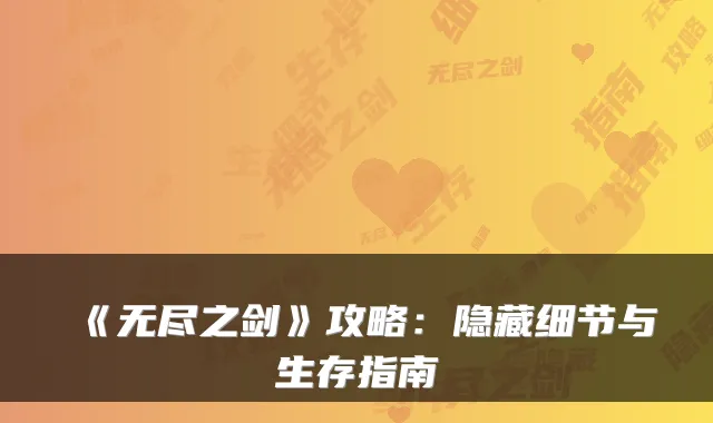 《无尽之剑》攻略：隐藏细节与生存指南