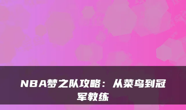 NBA梦之队攻略：从菜鸟到冠军教练
