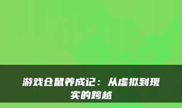 游戏仓鼠养成记：从虚拟到现实的跨越