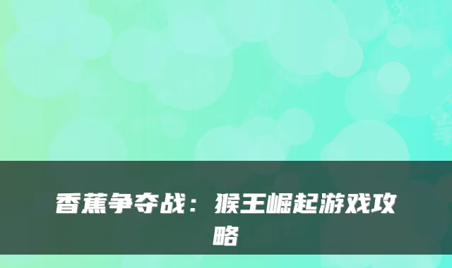 香蕉争夺战：猴王崛起游戏攻略