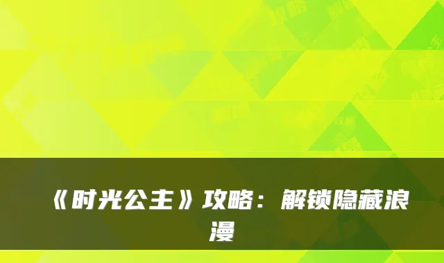 《时光公主》攻略：解锁隐藏浪漫