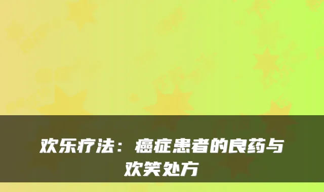 欢乐疗法：癌症患者的良药与欢笑处方