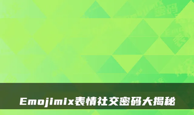 Emojimix表情社交密码大揭秘