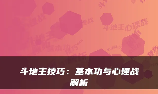 斗地主技巧：基本功与心理战解析