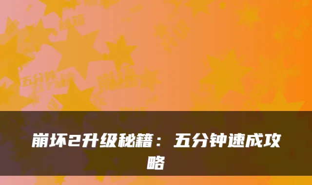 崩坏2升级秘籍：五分钟速成攻略