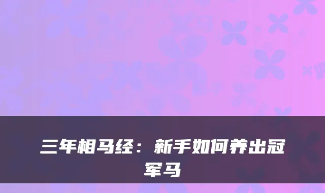 三年相马经：新手如何养出冠军马