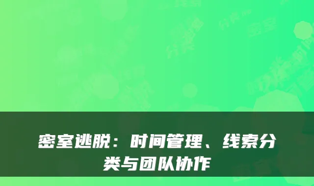 密室逃脱：时间管理、线索分类与团队协作