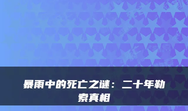 暴雨中的死亡之谜：二十年勒索真相