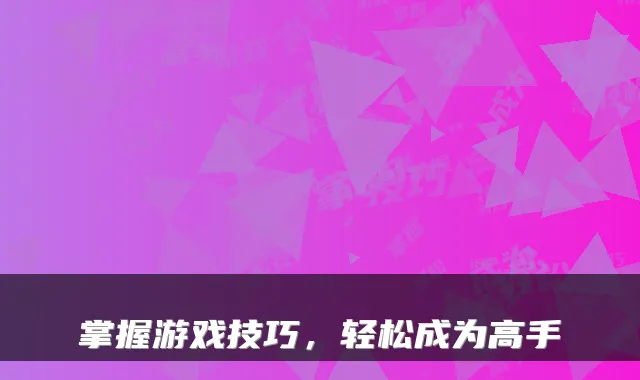 掌握游戏技巧，轻松成为高手