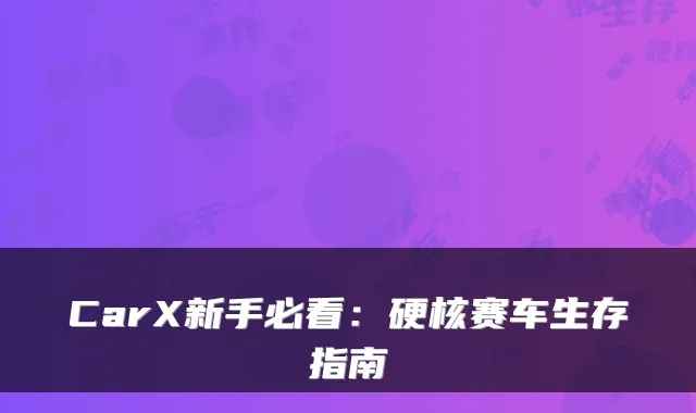 CarX新手必看：硬核赛车生存指南