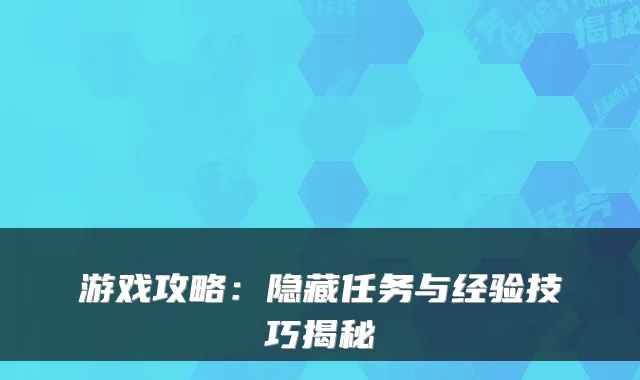 游戏攻略：隐藏任务与经验技巧揭秘