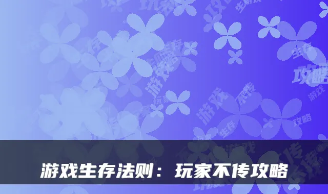 游戏生存法则：玩家不传攻略
