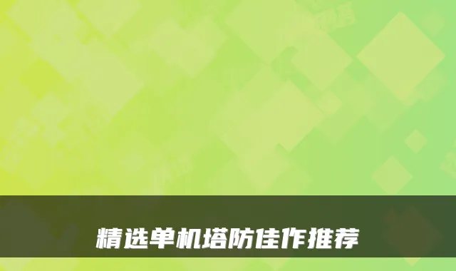 精选单机塔防佳作推荐
