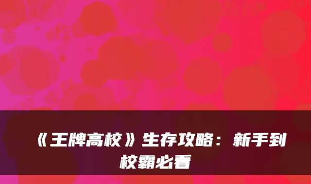 《王牌高校》生存攻略：新手到校霸必看
