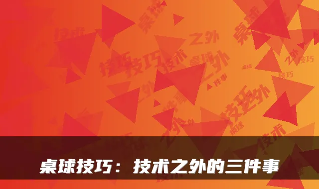 桌球技巧：技术之外的三件事