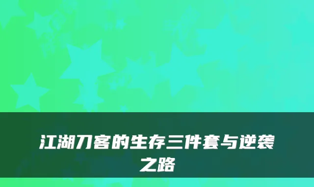 江湖刀客的生存三件套与逆袭之路