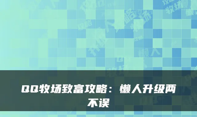 QQ牧场致富攻略：懒人升级两不误