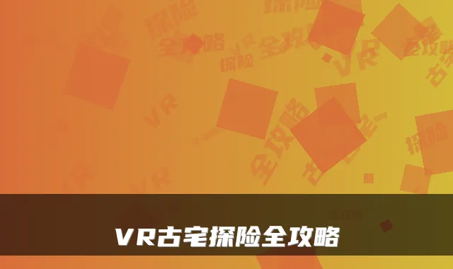 VR古宅探险全攻略