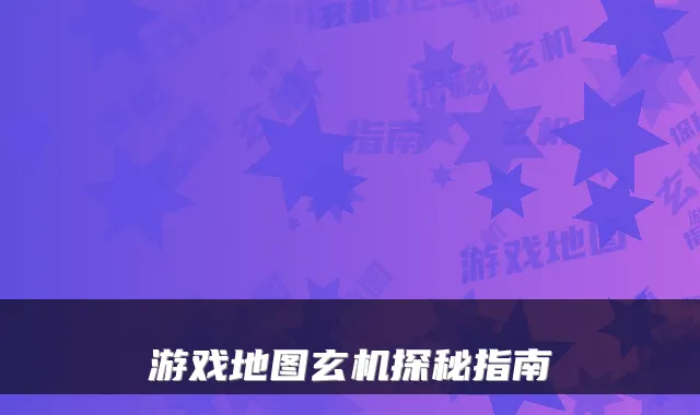 游戏地图玄机探秘指南