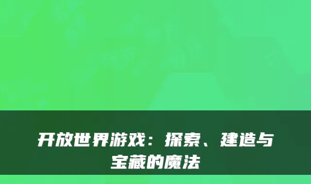 开放世界游戏：探索、建造与宝藏的魔法