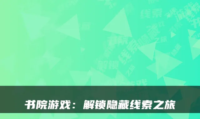 书院游戏:解锁隐藏线索之旅