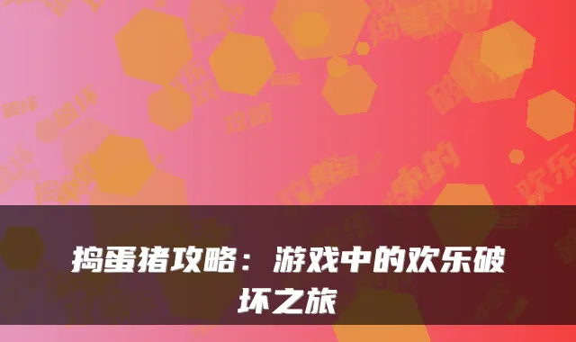 捣蛋猪攻略：游戏中的欢乐破坏之旅