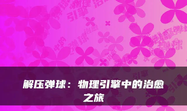 解压弹球：物理引擎中的之旅