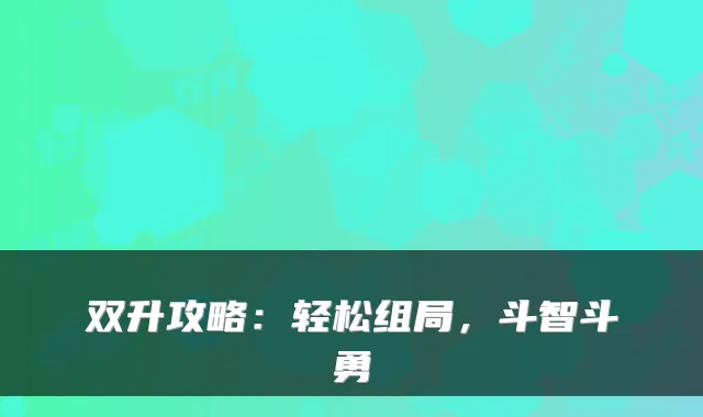 双升攻略：轻松组局，斗智斗勇