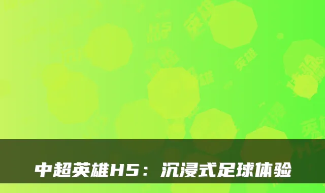 中超英雄H5：沉浸式足球体验