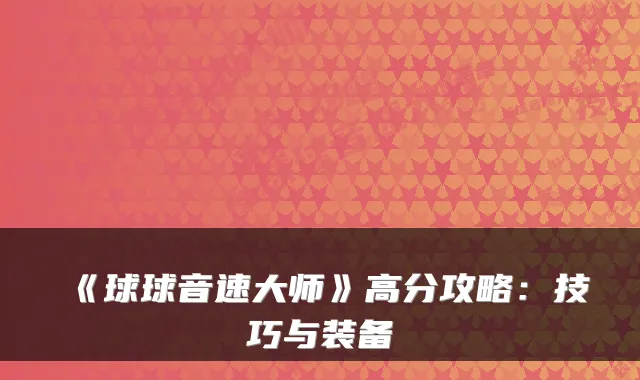 《球球音速大师》高分攻略：技巧与装备