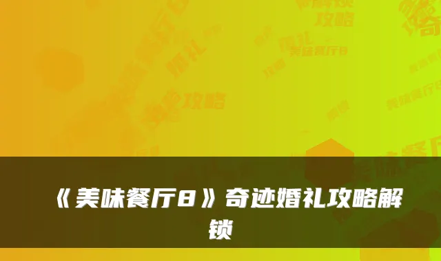 《美味餐厅8》奇迹婚礼攻略解锁