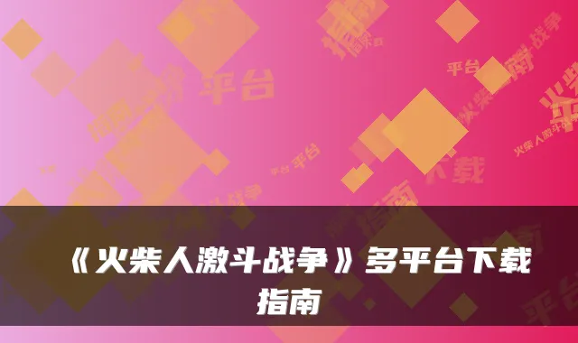 《火柴人激斗战争》多平台下载指南
