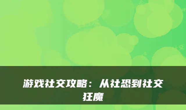 游戏社交攻略：从社恐到社交狂魔