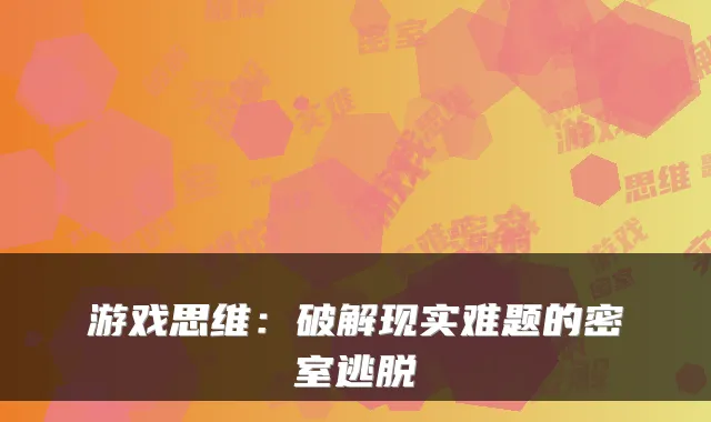 游戏思维:破解现实难题的密室逃脱