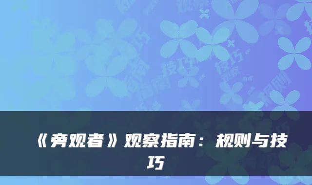 《旁观者》观察指南：规则与技巧