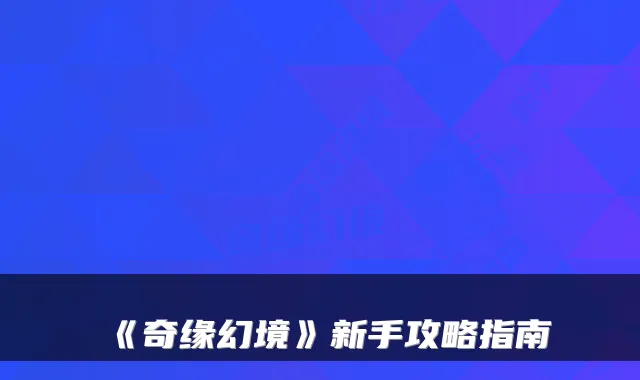 《奇缘幻境》新手攻略指南